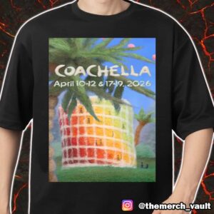 Coachella Music And Arts Festival April 10-12-17-19 2026 Poster Event Merch Unisex T-Shirt