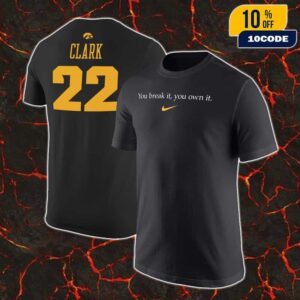 Caitlin Clark Iowa Hawkeyes Nike You Break It You Own It Nike Logo Number 22 Unisex T-Shirt
