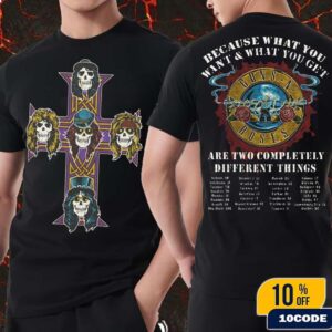 Gun N’ Roses 2025 Tour List Because What You Want and What You Get Are Two Completely Different Things Merch T-Shirt Two Sides