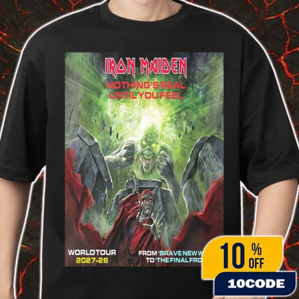 Iron Maiden Nothing’s Real Until You Feel World Tour 2027-28 From Brave New World To The Final Frontier Poster Event Merch Unisex T-Shirt
