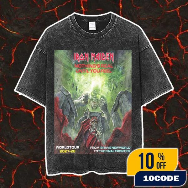 Iron Maiden Nothing’s Real Until You Feel World Tour 2027-28 From Brave New World To The Final Frontier Poster Event Vintage Washed Unisex T-Shirt