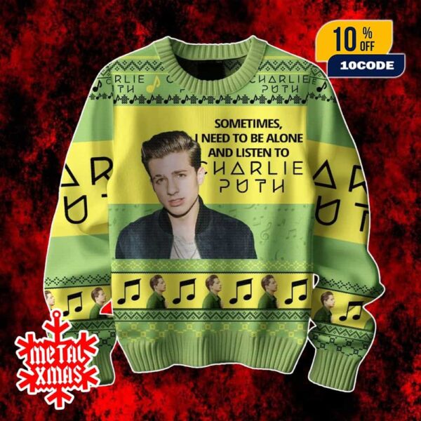 Sometimes I Need To Be Alone And Listen To Charlie Puth Ugly Christmas Sweater Holiday Gift